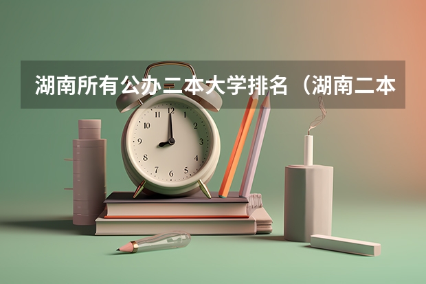 湖南所有公办二本大学排名（湖南二本大学排名公办）