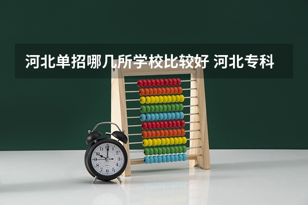 河北单招哪几所学校比较好 河北专科学校排名公办