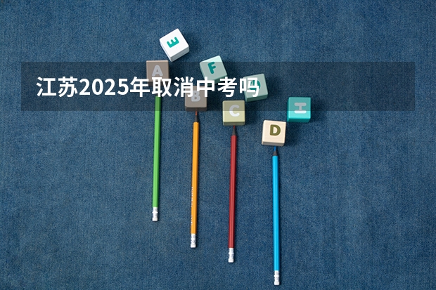 江苏2025年取消中考吗