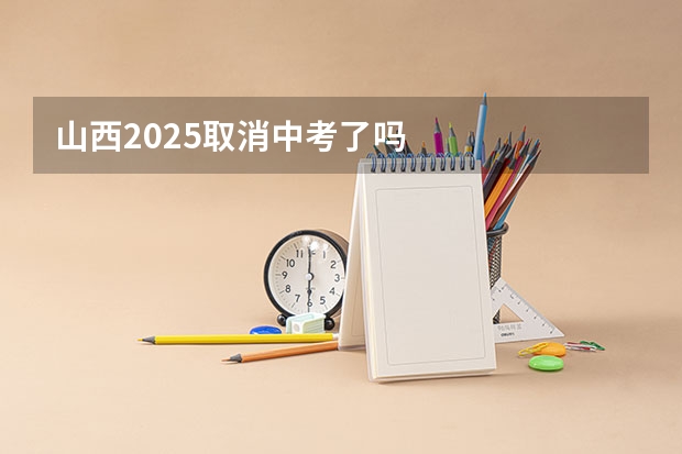 山西2025取消中考了吗