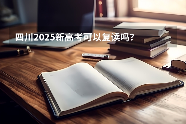 四川2025新高考可以复读吗？
