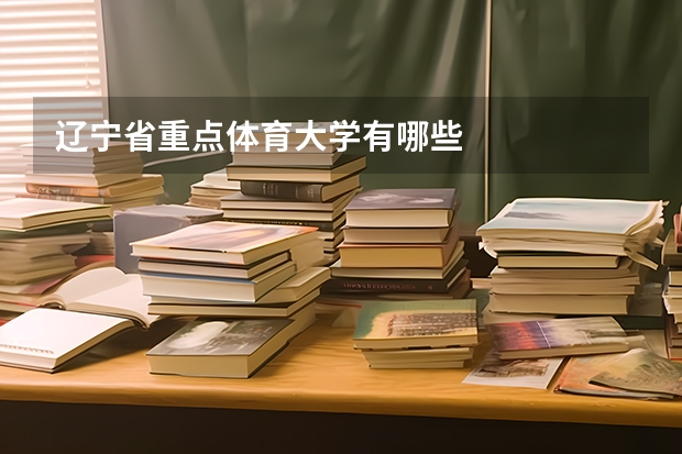 辽宁省重点体育大学有哪些