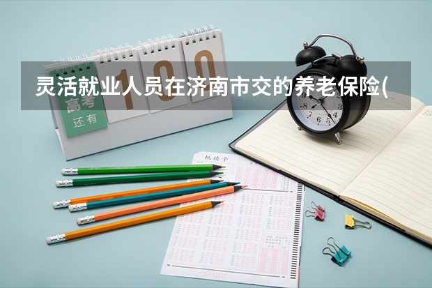灵活就业人员在济南市交的养老保险(一2025年)60岁退休能领多少钱
