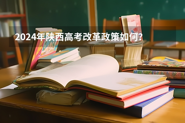 2024年陕西高考改革政策如何？