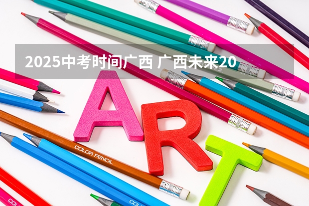 2025中考时间广西 广西未来2025重点发展的城市