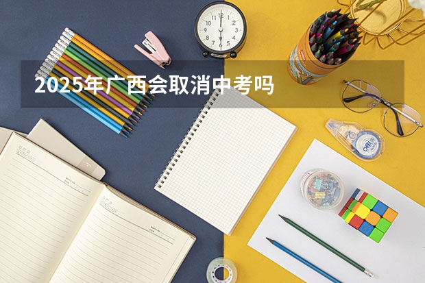 2025年广西会取消中考吗