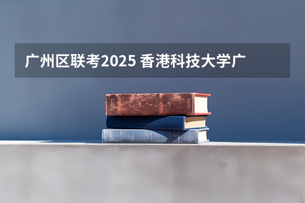 广州区联考2025 香港科技大学广州校区2025年硕博开放申请，奖学金高达24万！附带申请攻略