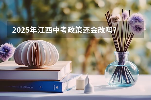 2025年江西中考政策还会改吗？