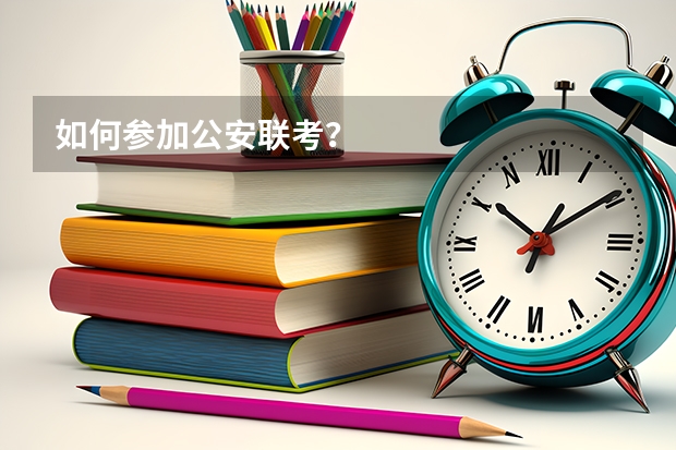 如何参加公安联考？