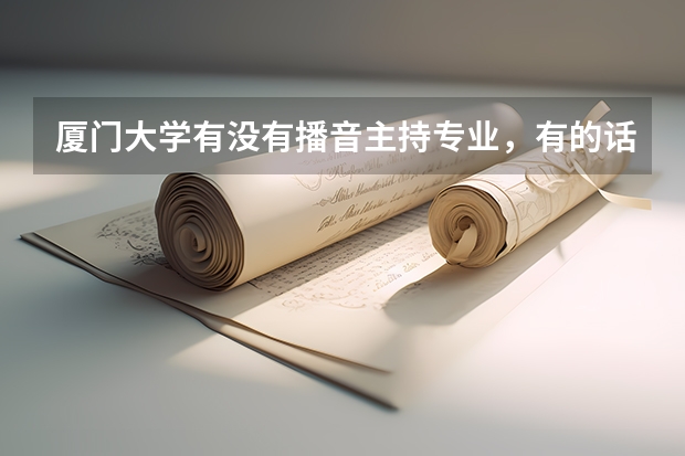 厦门大学有没有播音主持专业,有的话大概多少分