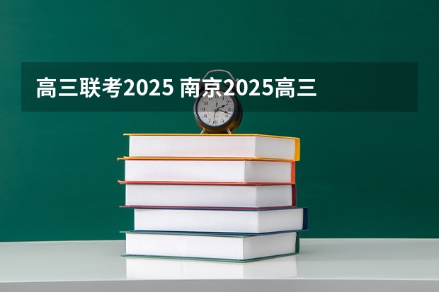 高三联考2025 南京2025高三零模考试时间 几月几号考试