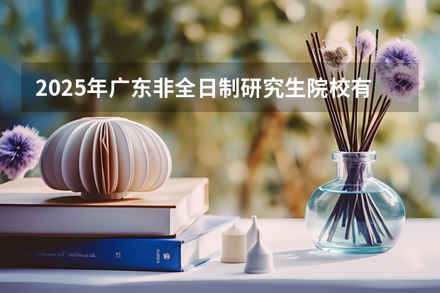 2025年广东非全日制研究生院校有哪些