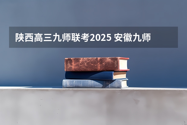 陕西高三九师联考2025 安徽九师联盟高三3月联考有那些学校