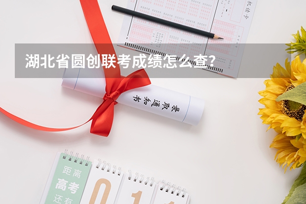 湖北省圆创联考成绩怎么查？