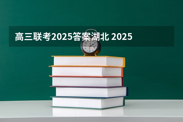 高三联考2025答案湖北 2025年高考全年大事记！北京准高三考生家长必看！