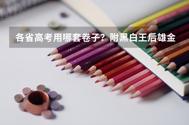 各省高考用哪套卷子？附黑白/王后雄/金太阳等押题卷 2025年高考全年大事记！北京准高三考生家长必看！