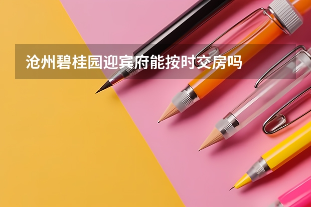 沧州碧桂园迎宾府能按时交房吗