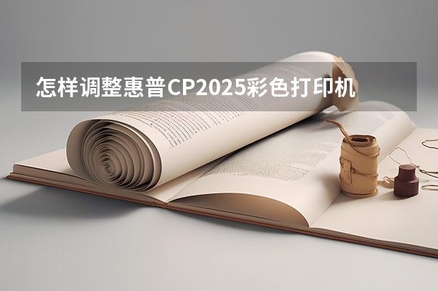 怎样调整惠普CP2025彩色打印机色彩？（HP2025打印机色彩套不准，调整无效果）