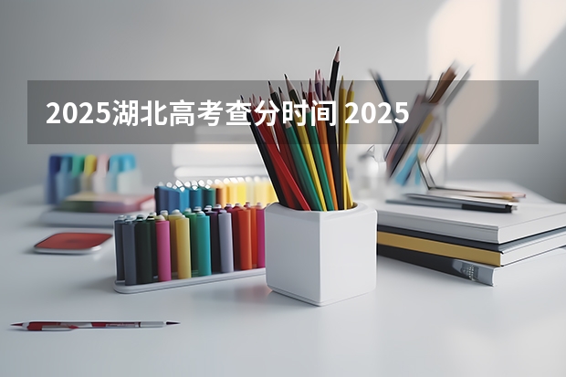 2025湖北高考查分时间 2025年湖北高校招生选科要求