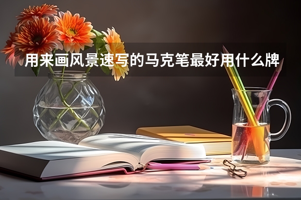 用来画风景速写的马克笔最好用什么牌子？