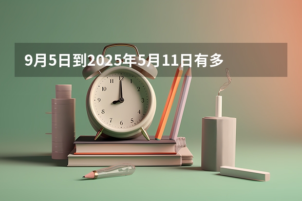 9月5日到2025年5月11日有多少天