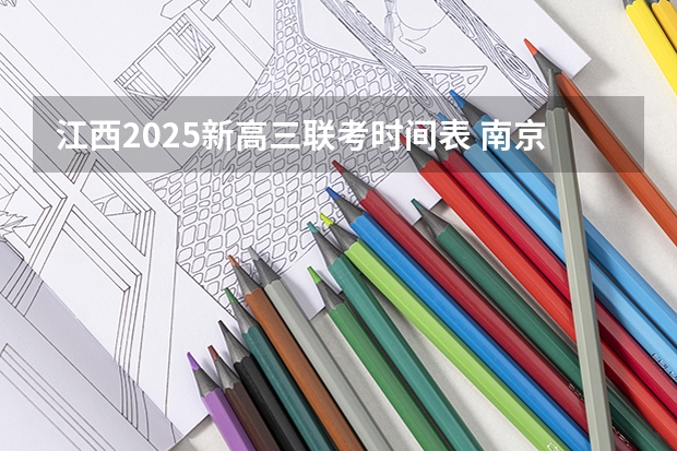江西2025新高三联考时间表 南京2025高三零模考试时间 几月几号考试
