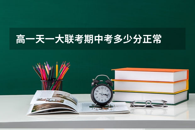 高一天一大联考期中考多少分正常