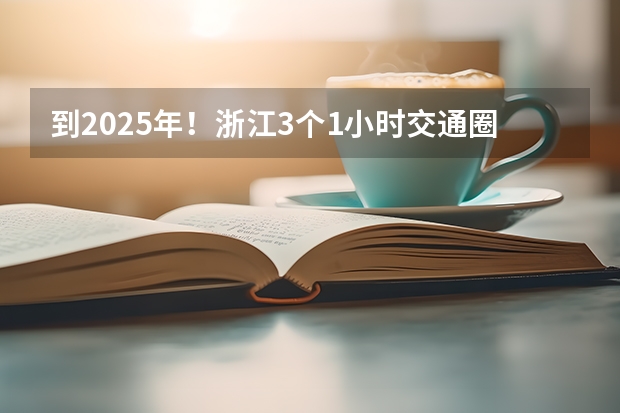 到2025年！浙江3个1小时交通圈人口覆盖率达到95%以上！有何意义？ 2025年入学浙江大学管理学院MBA提前面试攻略预面试申请流程