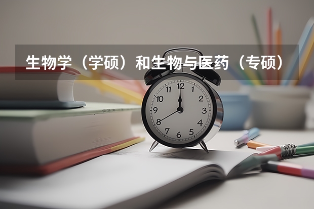 生物学（学硕）和生物与医药（专硕）该如何选择？