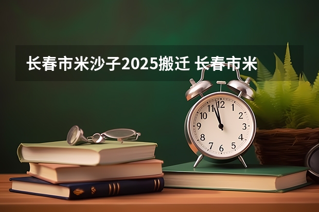 长春市米沙子2025搬迁 长春市米沙子2025搬迁