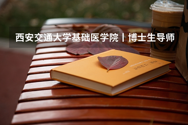 西安交通大学基础医学院丨博士生导师名单及联系方式，共计86位（2025年厦门大学在职研究生报考指南）