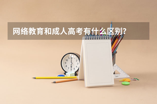 网络教育和成人高考有什么区别？
