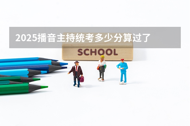 2025播音主持统考多少分算过了
