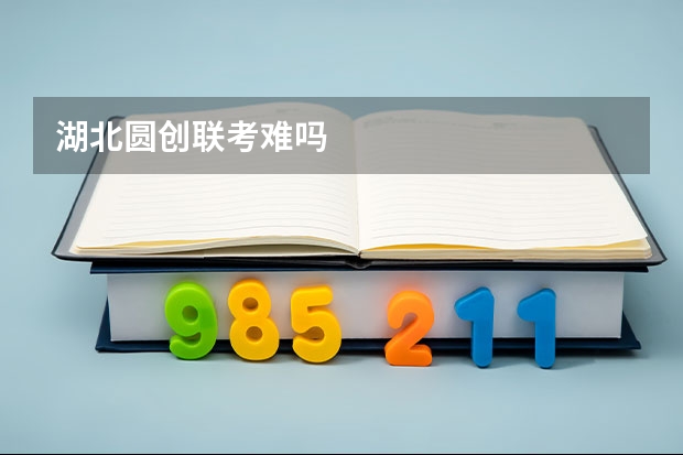湖北圆创联考难吗
