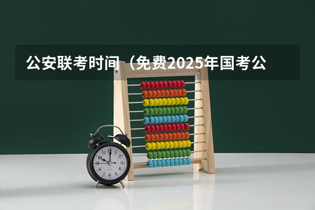 公安联考时间（免费2025年国考公考省考必刷题库网课资料-网盘云-合集）