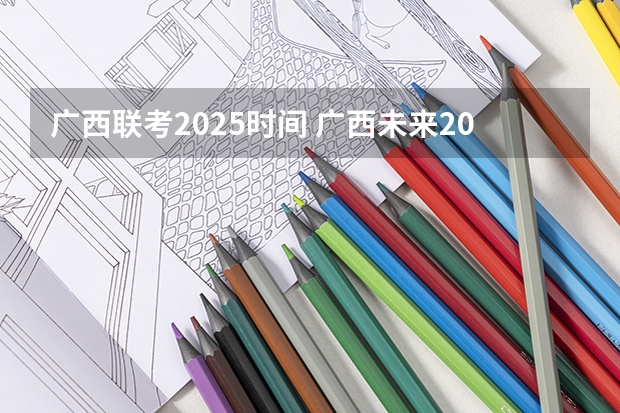 广西联考2025时间 广西未来2025重点发展的城市