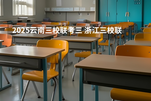 2025云南三校联考三 浙江三校联考哪三校