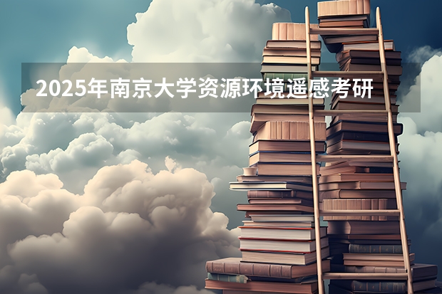 2025年南京大学资源环境遥感考研参考书、历年分数线及备考指导（2025考研|西南大学教育管理专硕综合考情分析：招生目录、历年分数线、录取情况、报录比、参考书、考试题型）