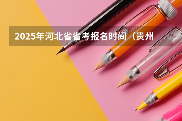 2025年河北省省考报名时间（贵州省考审核通过人数2025）