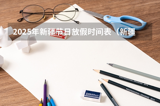 2025年新疆节日放假时间表（新疆省考2025年报名时间）