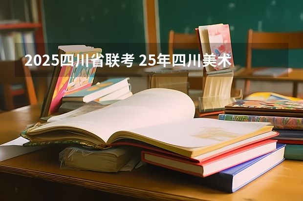 2025四川省联考 25年四川美术联考分数线