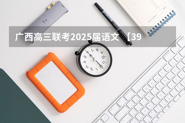 广西高三联考2025届语文 【396数学划重点】【396逻辑考察范围】【396择校】2025届396经济类联考，那些你必须知道的事