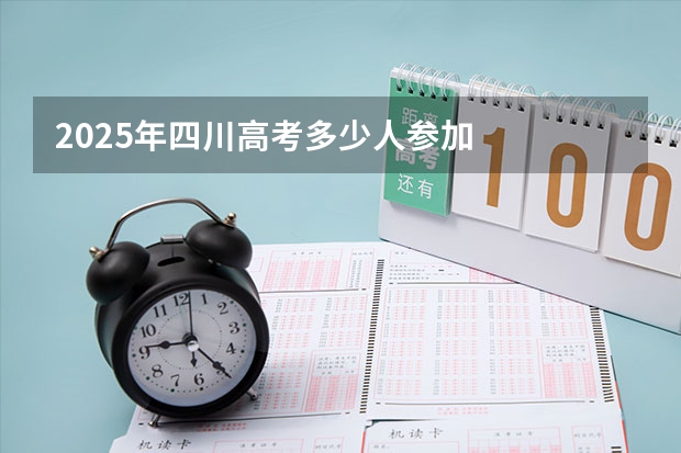 2025年四川高考多少人参加