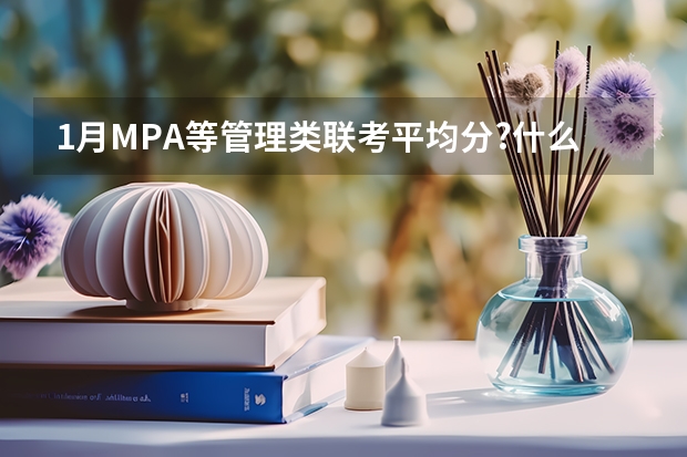 1月MPA等管理类联考平均分?什么样的分数算是比较好的？