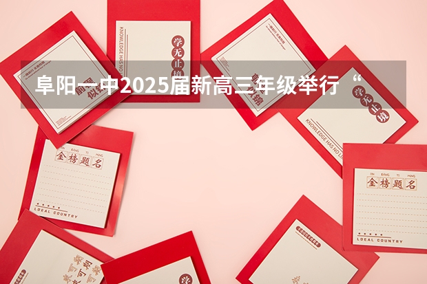阜阳一中2025届新高三年级举行“梦想启航，走进高三”誓师大会 阜阳一中2025届新高三年级举行“梦想启航，走进高三”誓师大会