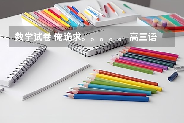 数学试卷 俺跪求。。。。。 高三语文试卷范百禄文言文
