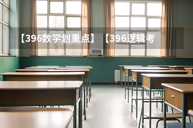【396数学划重点】【396逻辑考察范围】【396择校】2025届396经济类联考，那些你必须知道的事（【396数学划重点】【396逻辑考察范围】【396择校】2025届396经济类联考，那些你必须知道的事）