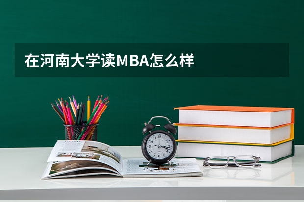 在河南大学读MBA怎么样
