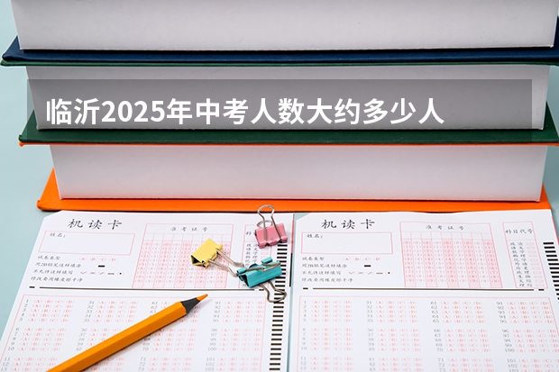 临沂2025年中考人数大约多少人