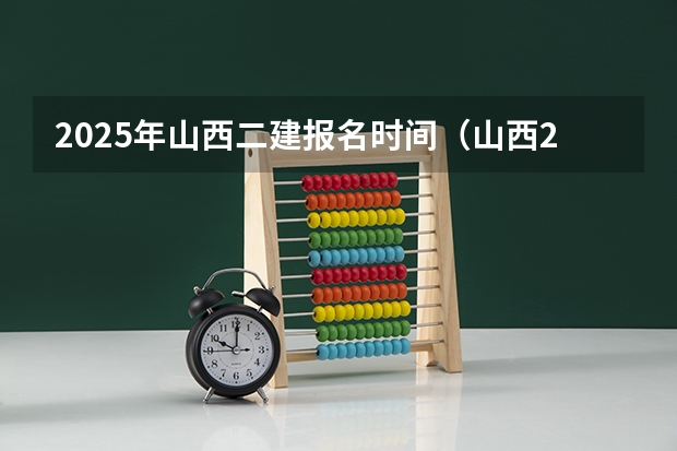 2025年山西二建报名时间（山西2025年专升本考试时间）